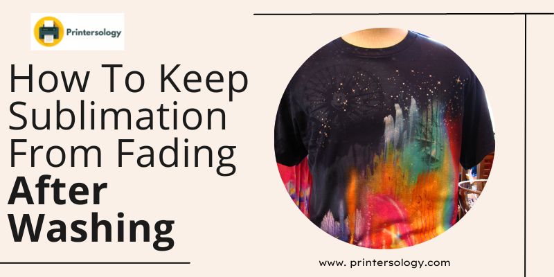 How to Keep Sublimation from Fading? (4 Reasons & Solutions)