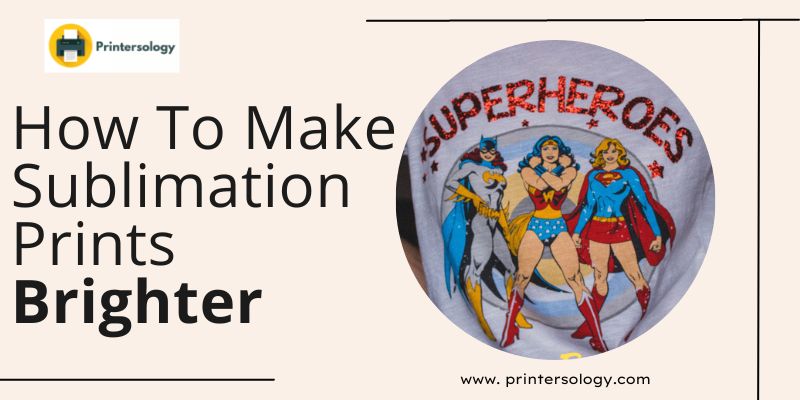 How To Make Sublimation Prints Brighter? (9 Easy Ways)