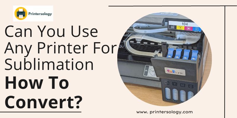 Can You Use Any Printer for Sublimation? Convert In 3 Steps