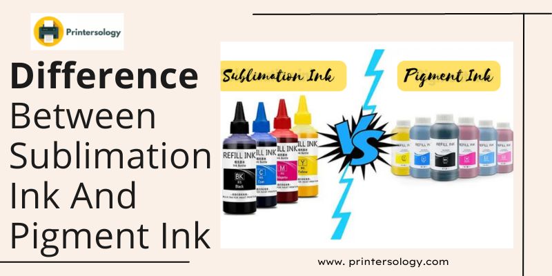 Pigment Ink vs Sublimation Ink – All That You Need To Know!